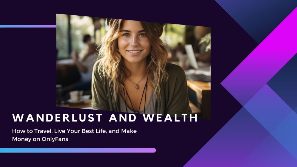 Wanderlust and Wealth: How to Travel, Live Your Best Life, and Make Money on OnlyFans